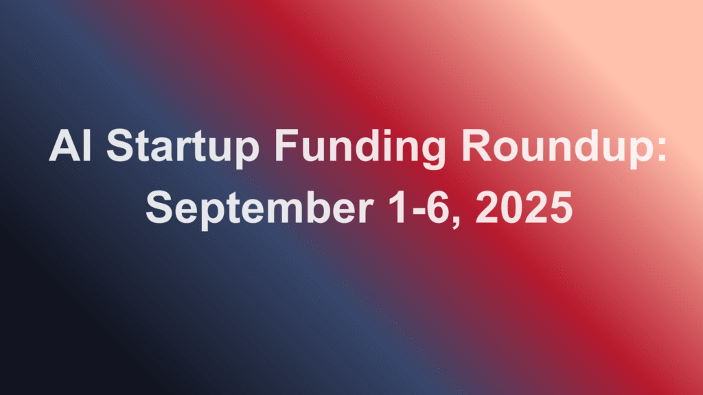 AI Startup Funding Roundup September 1-6, 2025