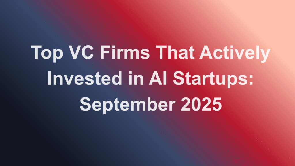 Top VC Firms That Actively Invested in AI Startups: September 2025