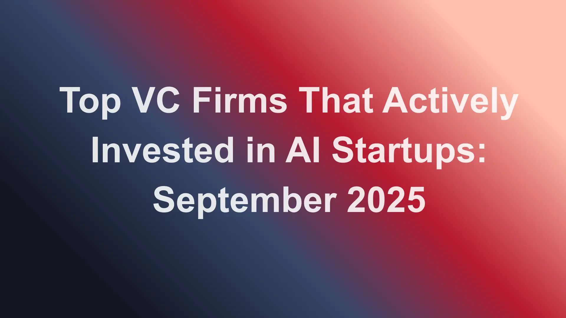 Top VC Firms That Actively Invested in AI Startups September 2025