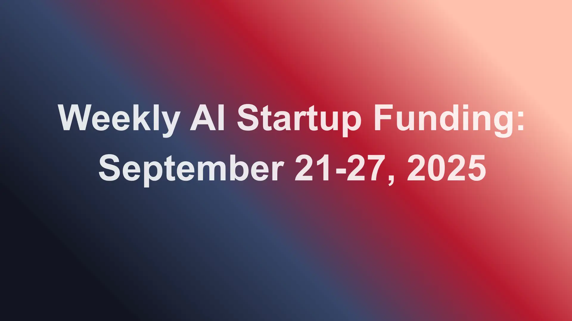 Weekly AI Startup Funding: September 21-27, 2025