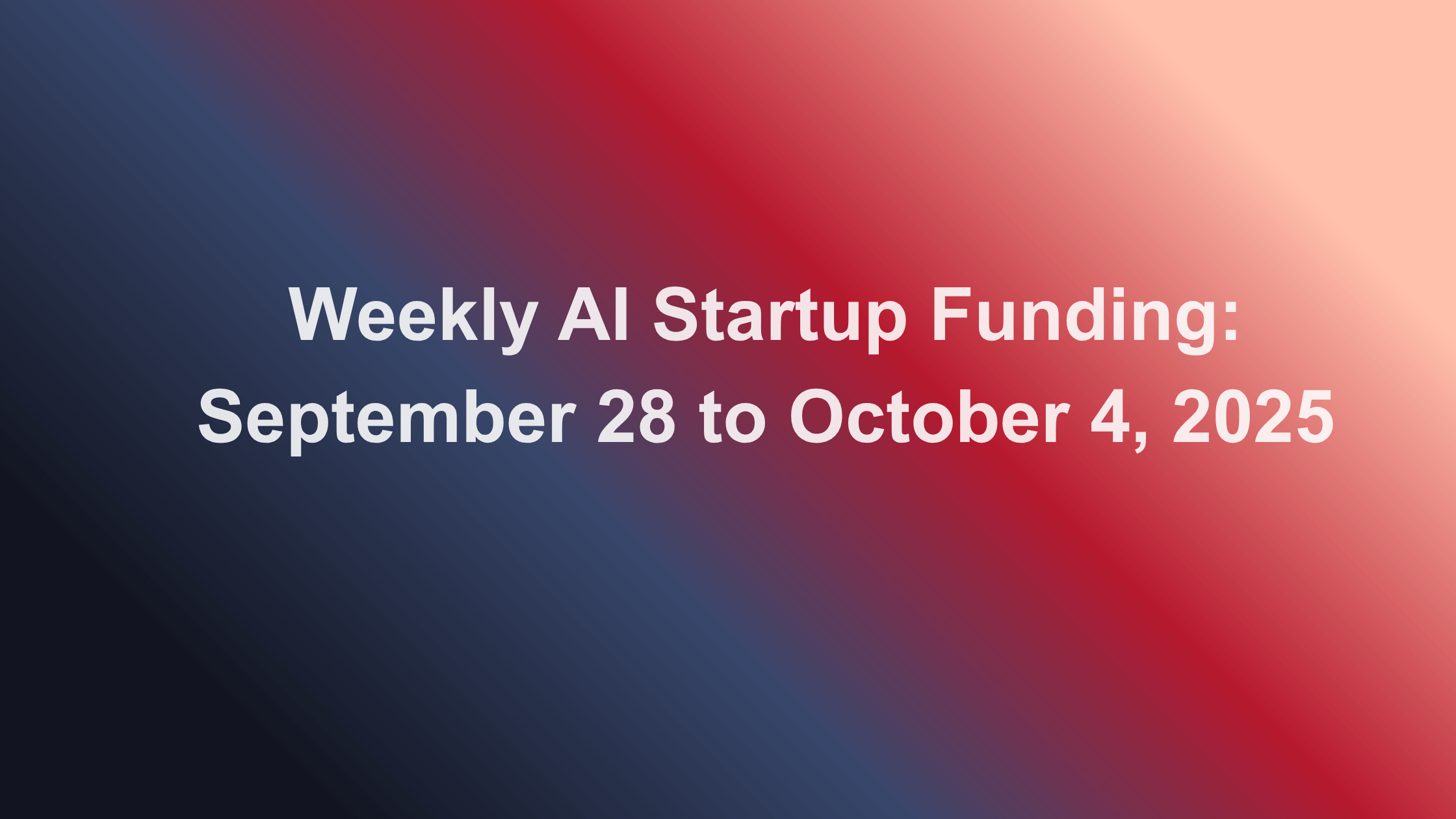 Weekly AI Startup Funding: September 28 to October 4, 2025