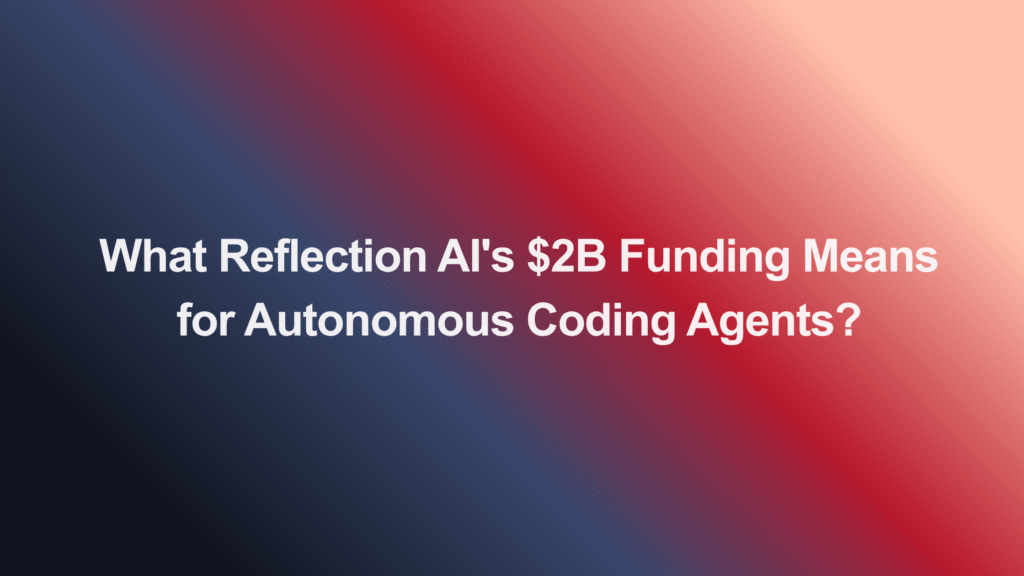What Reflection AI's $2B Funding Means for Autonomous Coding Agents