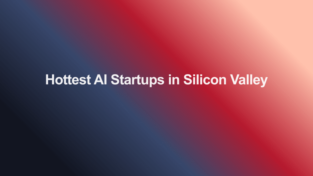 Hottest AI Startups in Silicon Valley