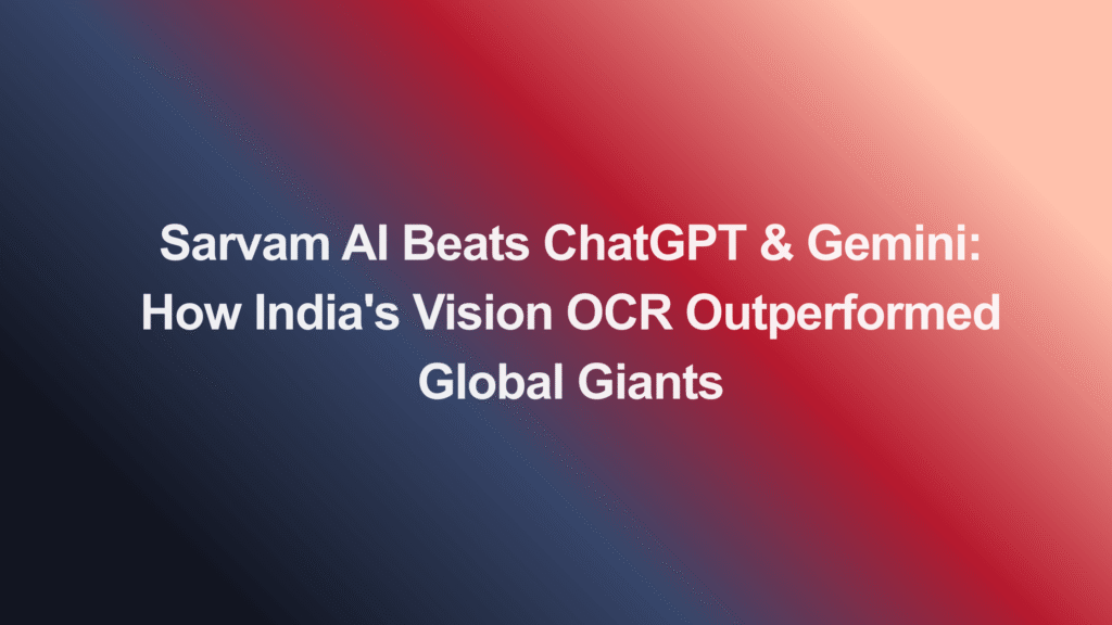 Sarvam AI Beats ChatGPT & Gemini: How India's Vision OCR Outperformed Global Giants