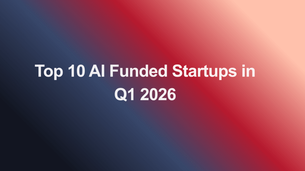 Top 10 AI Funded Startups in Q1 2026 (Ranked by Total Funding)